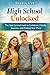 High School Unlocked: The Teen Survival Guide to Confidence, Friends, Success, and Finding Your Place