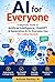 AI for Everyone: A Beginner Guide to Artificial Intelligence, ChatGPT & Generative AI for Everyday Use (No Coding Needed)