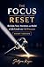 The Focus Reset: Reclaim Your Attention and Build a Life Lived with Full Presence