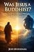 Was Jesus a Buddhist?: The Untold Story of Eastern Philosophy and the Hidden Years of Christ