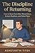 The Discipline of Returning: How to Reset Fast After Missed Days, Broken Routines, and Failed Plans (The Reality of Discipline)