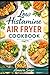 LOW HISTAMINE AIR FRYER COOKBOOK: Quick, Fresh & Delicious Recipes for Histamine Intolerance Relief