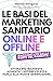 Le basi del Marketing Sanitario Online e Offline: Come ottenere più pazienti, impostare i social e fare marketing per medici, cliniche e dottori (Italian Edition)