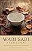 WABI SABI FROM JAPAN: WABI SABI-A Japanese Perspective on Finding Peace in Imperfection (The Japanese Way Book 1)