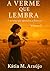 A Verme que Lembra - Volume 3: A Menina que Aprendeu a Florescer (Portuguese Edition)