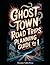 Ghost Town Road Trips Planning Guide Vol 1 (United States Ghost Towns)