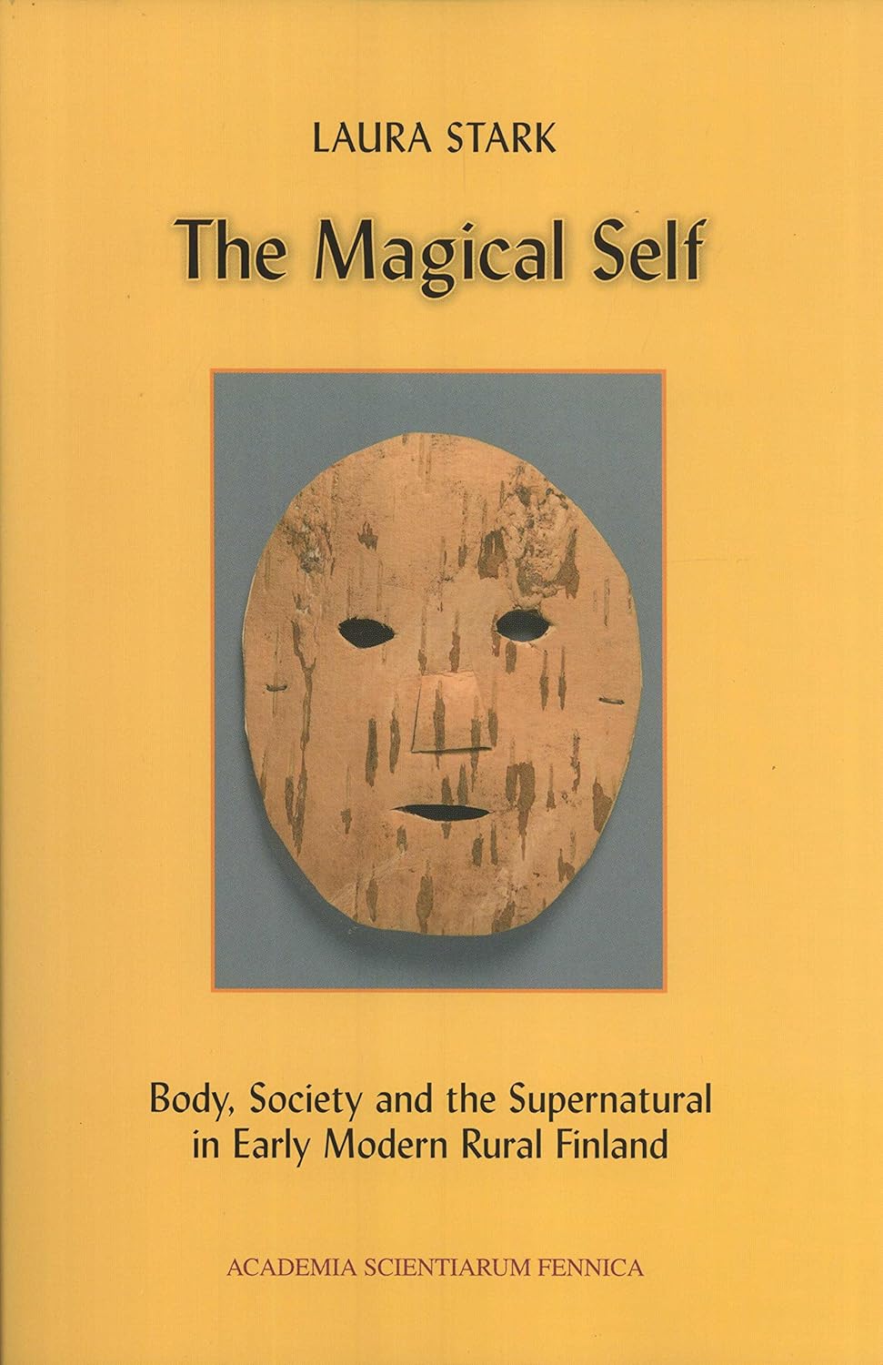 The Magical Self: Body, Society and the Supernatural in Early Modern Rural Finland (FF Communications, No. 290)