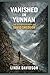Vanished in Yunnan: The Disappearance of David Sneddon (The Vanished Series)