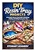 DIY Resin Tray Projects: A Complete Step by Step Guide to Designing, Crafting and Selling Stunning Resin Trays (Essential Guides to Crafts and ... and Essential Skills for Everyday Makers)