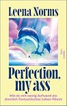 Perfection, my ass: Wie du mit wenig Aufwand ein ziemlich fantastisches Leben führst | Self-Help mal anders von der bekannten YouTuberin @leenanorms (German Edition)