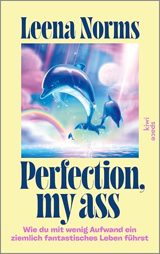 Perfection, my ass: Wie du mit wenig Aufwand ein ziemlich fantastisches Leben führst | Self-Help mal anders von der bekannten YouTuberin @leenanorms (German Edition)