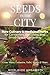 Seeds in the City: Rare Culinary & Medicinal Herbs: For Containers, Balconies, and Small-Space Gardening