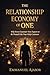 THE RELATIONSHIP ECONOMY OF ONE: Why Every Customer Now Expects to Be Treated Like Your Only Customer.