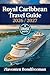 Royal Caribbean Cruise Travel Guide 2026–2027: Complete Planning Guide for Ships, Ports, Cabins, Dining, Excursions, Costs, Itineraries and Onboard Life