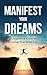 Manifest Your Dreams: A Beginner's Guide to Creating Your Ideal Life
