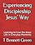 Experiencing Discipleship Jesus' Way: Learning to Live the Jesus Life in Everyday Moments