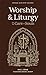 Worship and Liturgy (Lexham Ministry Guides): For the Care of Souls