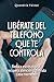 Libérate del teléfono que te controla: Reduce estrés digital, recupera atención y disfruta cada momento (Spanish Edition)