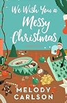 We Wish You a Messy Christmas by Melody Carlson