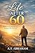 Life After 60: Rediscovering Purpose and Passion in Your Later Years