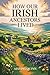 How Our Irish Ancestors Lived: A Journey Through Celtic Life, Culture, Faith and Survival