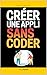 Créer une Application Sans Coder: Les 7 Clés pour Lancer votre Première App Simplement, Même en Partant de Zéro | Livre Créer une Appli en No Code | Créer ... Mobile | Développement (French Edition)