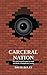 Carceral Nation: How the Prison Escaped Its Walls and Made a Panopticonic Society (Institutional Autopsy Book 1)