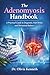 The Adenomyosis Handbook: A Practical Guide to Diagnosis, Pain Relief, and Hormonal Balance