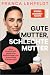 Gute Mütter, schlechte Mütter: Eine Streitschrift gegen alte Rollenmuster und übergriffige Erwartungen | Die bekannte Journalistin über falsche Ideale und echte Wahlfreiheit (German Edition)