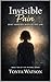 Invisible Pain: What Happened When No One Saw (The Invisible Series)