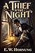A Thief in the Night: The Untold Secrets of Raffles: A Cracksman's Legacy