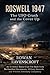 Roswell 1947 The UFO Crash and the Cover Up: An Evidence Based Case File Built from Declassified Documents, Military Records, and Witness Testimony Conspiracy