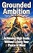 Grounded Ambition: Achieving High Goals Without Losing Your Peace of Mind