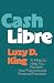 Cash Libre: 10 Pillars to Help You Reclaim Your Purpose and Financial Freedom