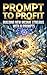 Prompt to Profit: Building New Income Streams with AI Prompts