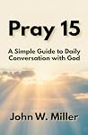 Pray 15: A Simple Guide to Daily Conversation with God