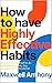 How to have Highly Effective Habits: How to Train Yourself to Do What Matters Every day you wish you knew earlier