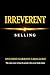 Irreverent Selling: The rules were written by people who never broke them