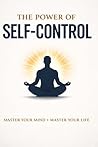 The Power of Self-Control: Master Your Mind. Transform Your Life