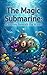 The Magic Submarine: A Journey Beneath the Waves (Classic Books Reimagined)