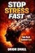 STOP STRESS FAST: Take Back Control, Calm Your Mind, and Reduce Stress in Minutes