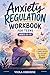 Anxiety Regulation Workbook for Teens Ages 12–17: Practical Tools to Manage Emotions, Build Resilience, and Achieve Peace
