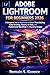 ADOBE LIGHTROOM FOR BEGINNERS 2026: A Complete Step by Step Guide to Master Photo Editing, Color Grading, Presets, AI Tools, and Professional Workflow for Stunning Images