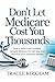 Don’t Let Medicare Cost You Thousands: How to Avoid Costly Mistakes, Navigate Medicare the Right Way, and Maximize Your Retirement Benefits