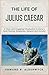 The Life of Julius Caesar: A Clear and Engaging Introduction to Rome’s Most Famous Statesman, General and Dictator (History in Short Reads Book 4)