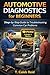 AUTOMOTIVE DIAGNOSTICS for BEGINNERS: Step-by-Step Guide to Troubleshooting Common Car Problems