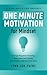 One Minute Motivation for Mindset: Change Negative Thinking, Overcome Self-Doubt, and Create a Life You Love Daily