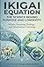 Ikigai Equation: The Science Behind Purpose and Longevity: Where Meaning, Biology, and Motivation Converge