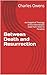 Between Death and Resurrection: An Exegetical Theology of the Intermediate State from Sheol to Paradise