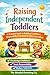 Raising Independent Toddlers: A Practical Guide to Building Confidence, Responsibility & Emotional Strength in Early Childhood: Simple, Gentle Parenting ... Confident (The Toddler Behaviour System)